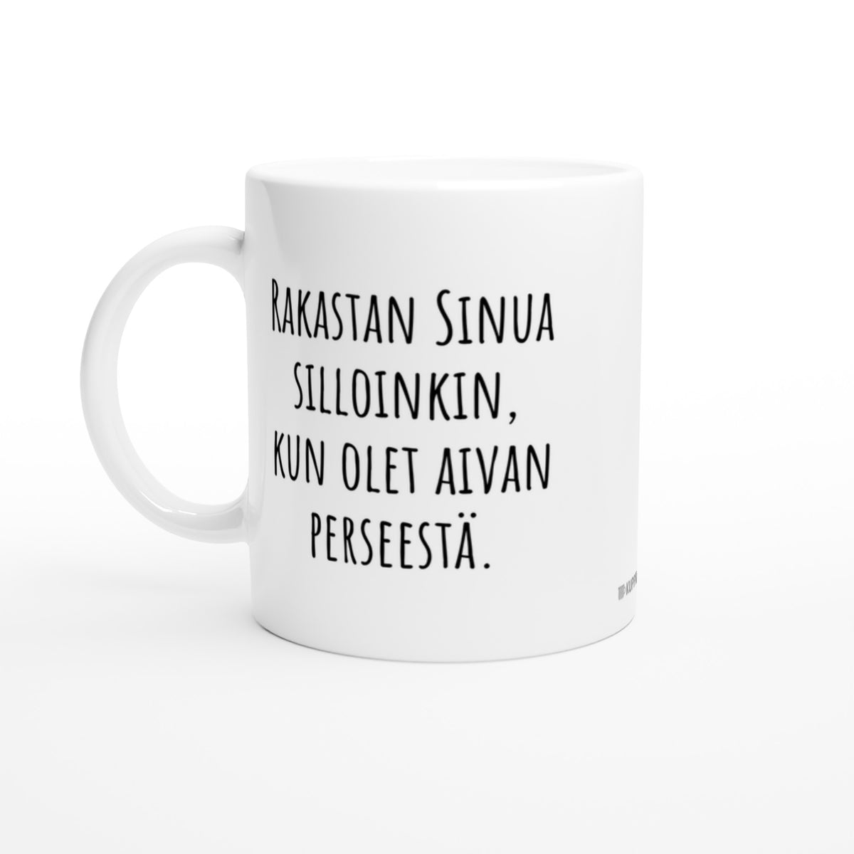 Rakastan Sinua silloinkin, kun olet aivan perseestä. | Kahvikuppi 330ml (0515)