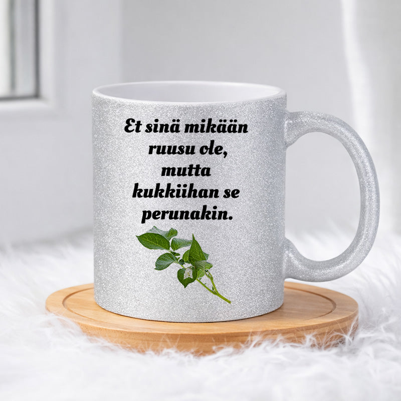 Et sinä mikään ruusu ole, mutta kukkiihan se perunakin (0066) | Glittermuki 330ml