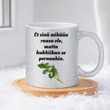 Et sinä mikään ruusu ole, mutta kukkiihan se perunakin (0066) | Glittermuki 330ml
