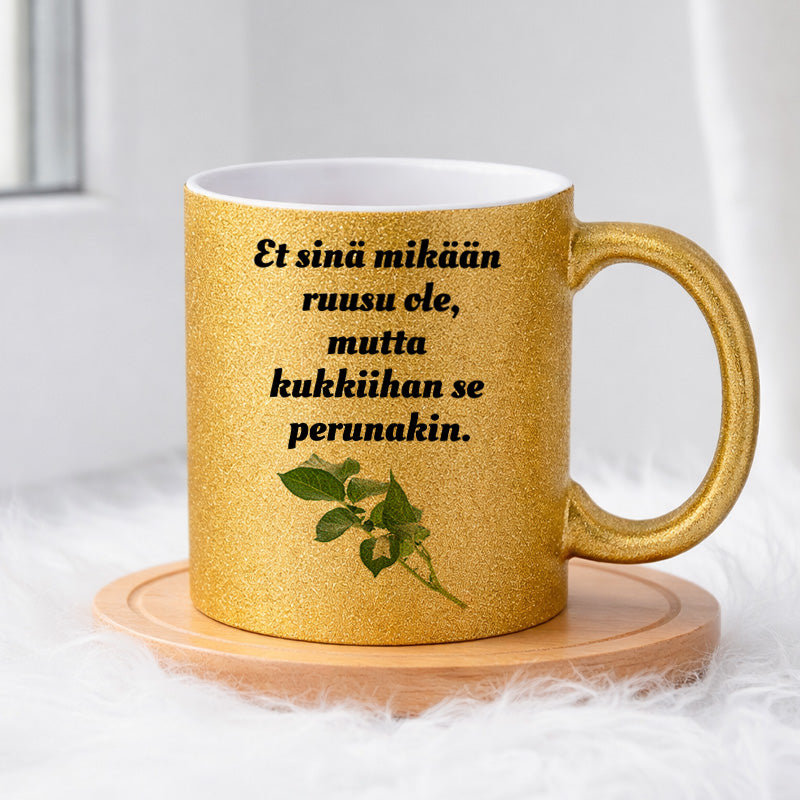 Et sinä mikään ruusu ole, mutta kukkiihan se perunakin (0066) | Glittermuki 330ml
