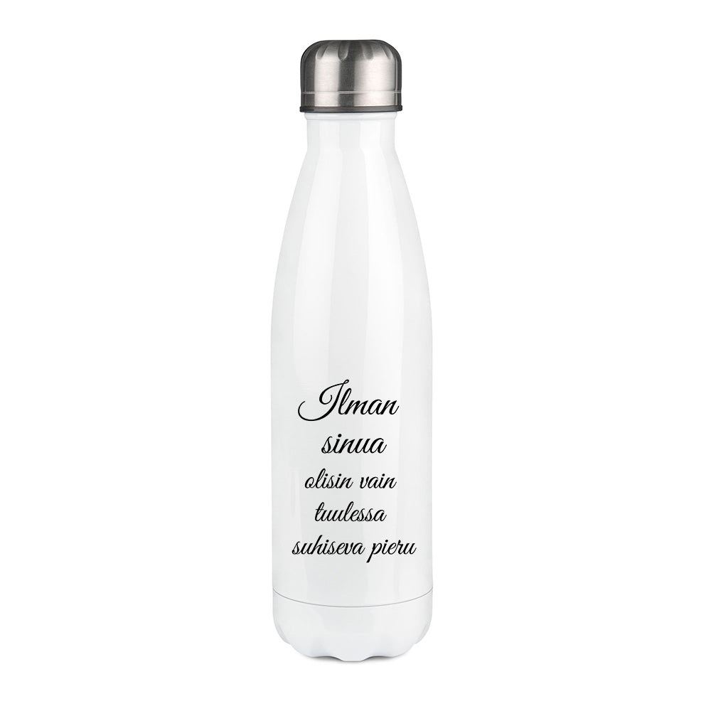 Ilman sinua olisin vain tuulessa suhiseva pieru (0043)  | Termospullo 500ml
