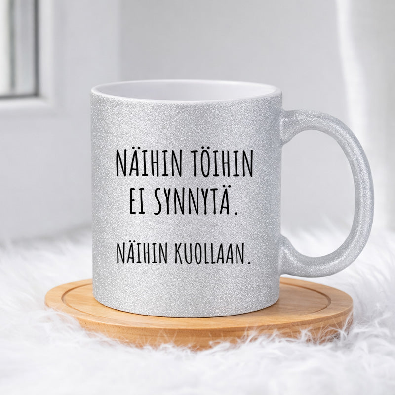 Näihin töihin ei synnytä. Näihin kuollaan. (0143) | Glittermuki 330ml