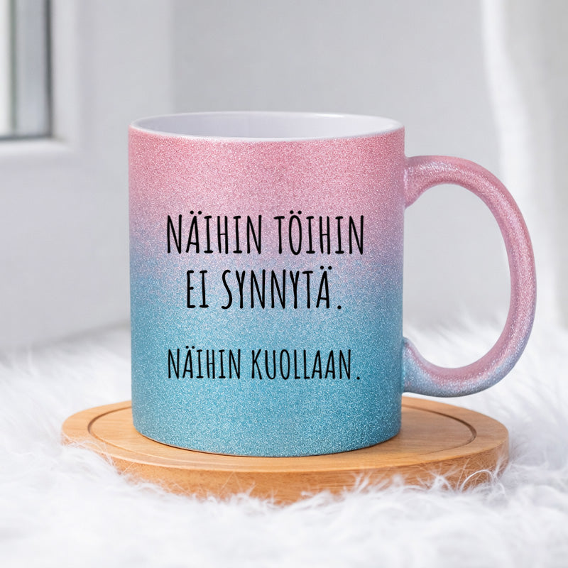 Näihin töihin ei synnytä. Näihin kuollaan. (0143) | Glittermuki 330ml