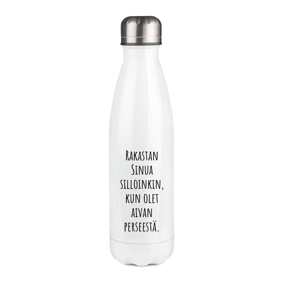 Rakastan Sinua silloinkin, kun olet aivan perseestä. (0515)  | Termospullo 500ml