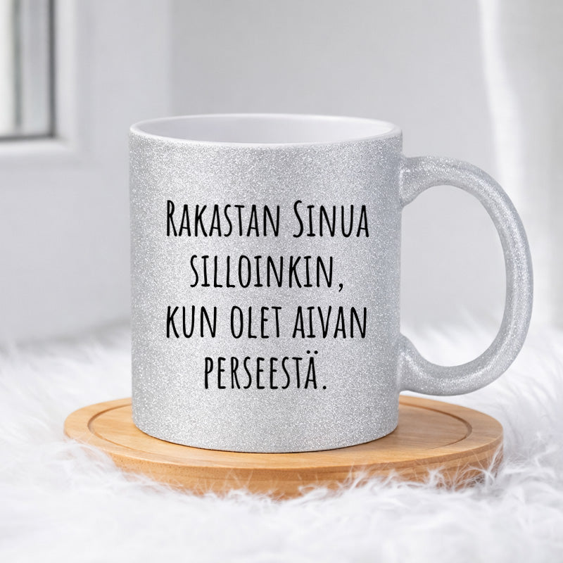 Rakastan Sinua silloinkin, kun olet aivan perseestä. (0515) | Glittermuki 330ml
