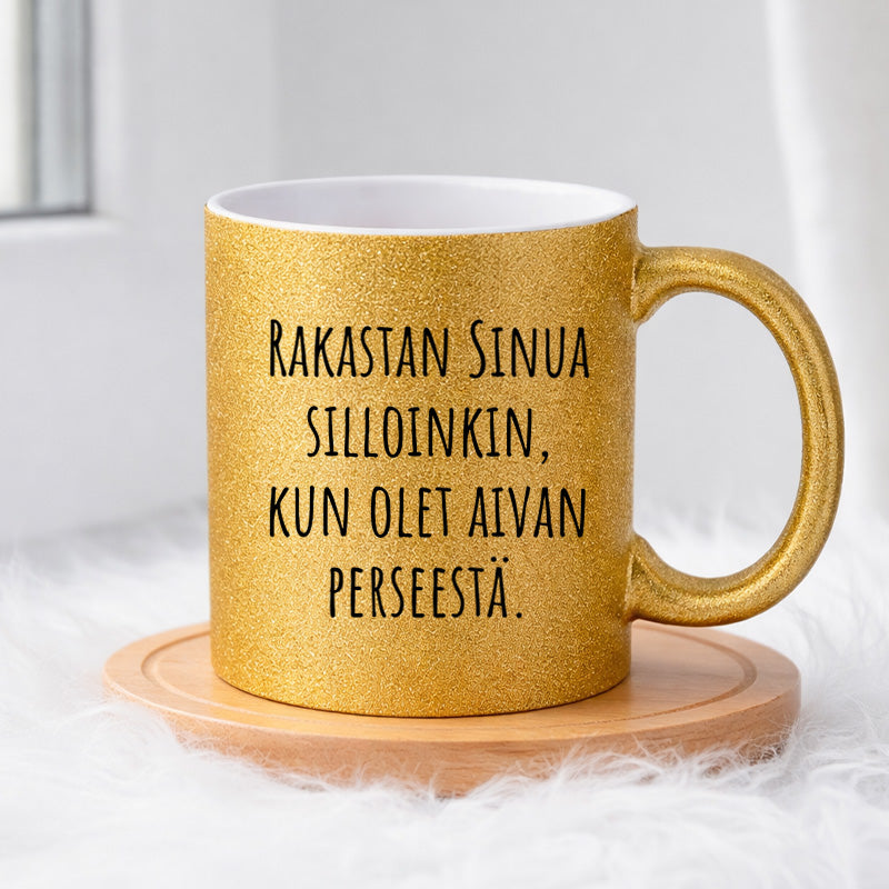 Rakastan Sinua silloinkin, kun olet aivan perseestä. (0515) | Glittermuki 330ml