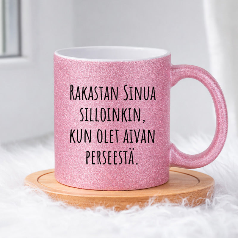 Rakastan Sinua silloinkin, kun olet aivan perseestä. (0515) | Glittermuki 330ml