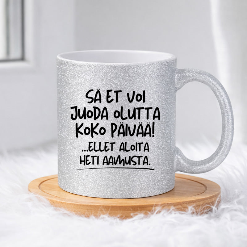 Sä et voi juoda olutta koko päivää, ellet aloita heti aamusta (0522) | Glittermuki 330ml