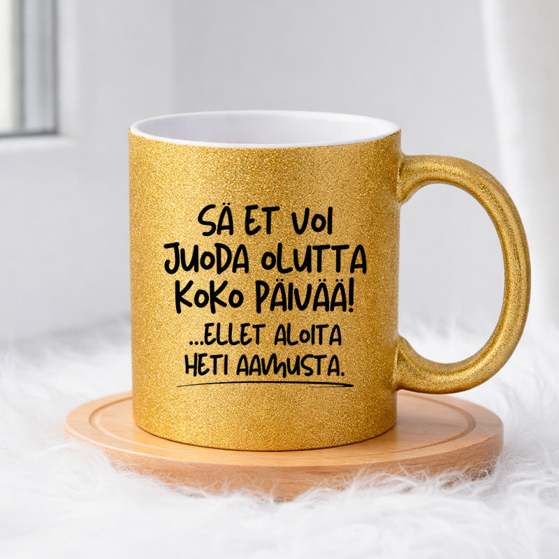 Sä et voi juoda olutta koko päivää, ellet aloita heti aamusta (0522) | Glittermuki 330ml