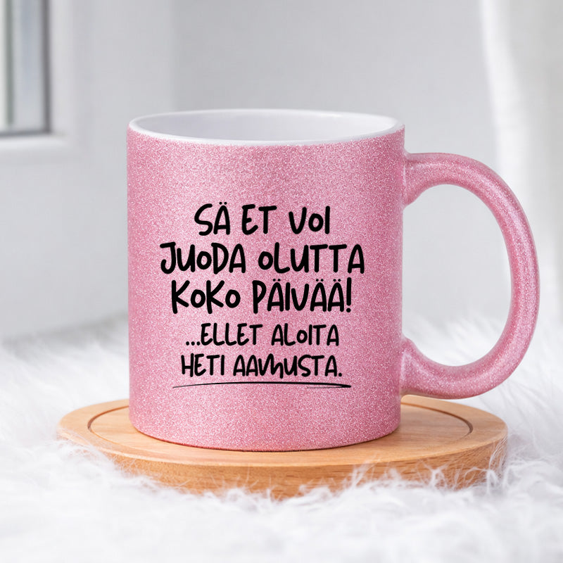 Sä et voi juoda olutta koko päivää, ellet aloita heti aamusta (0522) | Glittermuki 330ml
