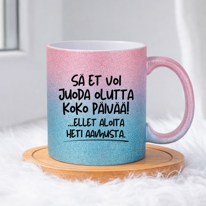 Sä et voi juoda olutta koko päivää, ellet aloita heti aamusta (0522) | Glittermuki 330ml