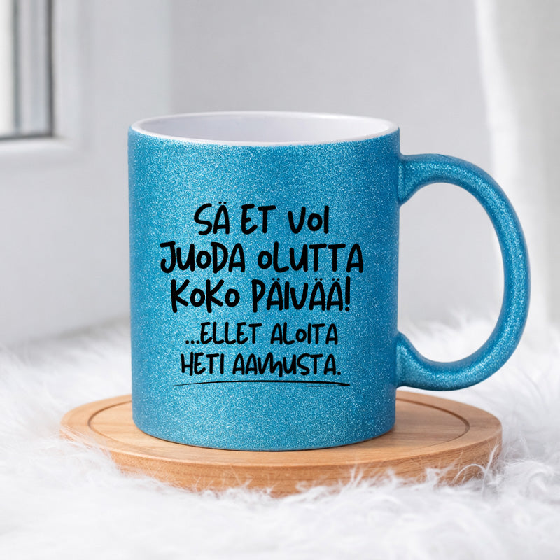Sä et voi juoda olutta koko päivää, ellet aloita heti aamusta (0522) | Glittermuki 330ml