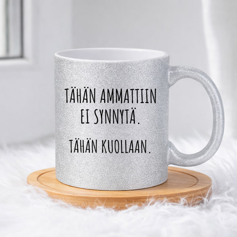 Tähän ammattiin ei synnytä. Tähän kuollaan. (0254) | Glittermuki 330ml