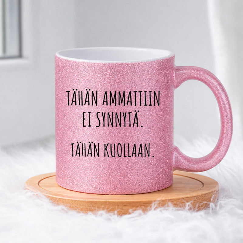 Tähän ammattiin ei synnytä. Tähän kuollaan. (0254) | Glittermuki 330ml
