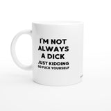 I'M NOT ALWAYS A DICK JUST KIDDING | Kahvikuppi 330ml (0315)