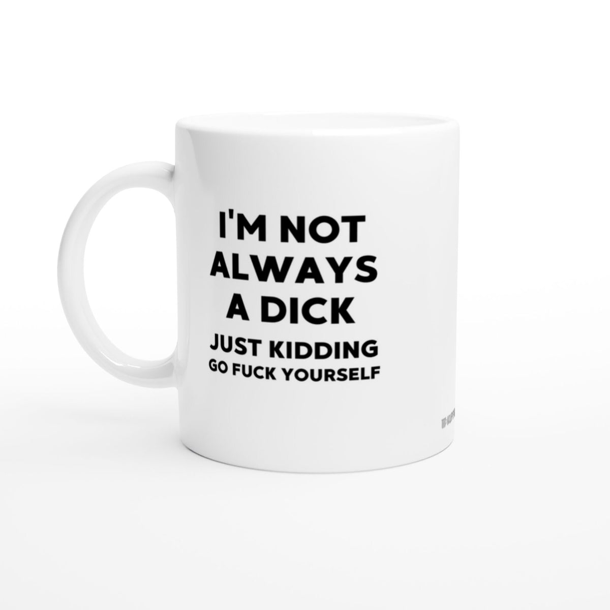 I'M NOT ALWAYS A DICK JUST KIDDING | Kahvikuppi 330ml (0315)