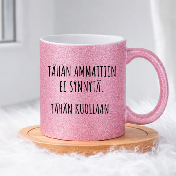 Tähän ammattiin ei synnytä. Tähän kuollaan. (0254) Pinkki Glitter muki