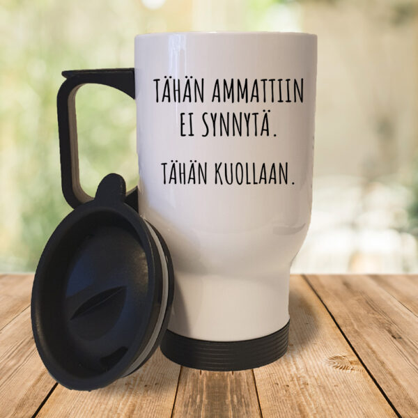 Tähän ammattiin ei synnytä. Tähän kuollaan. (0254) Termosmuki 3,9dl