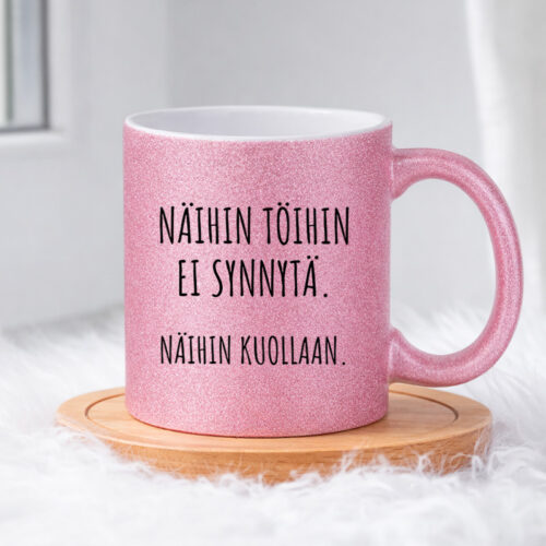 Näihin töihin ei synnytä. Näihin kuollaan. (0143) | Glittermuki 330ml