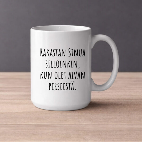 Rakastan Sinua silloinkin, kun olet aivan perseestä. Kahvikuppi 330ml (0515)